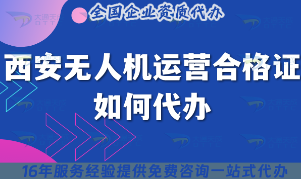 25年西安無人機運營合格證如何代辦?申請材料流程條件揭秘!
